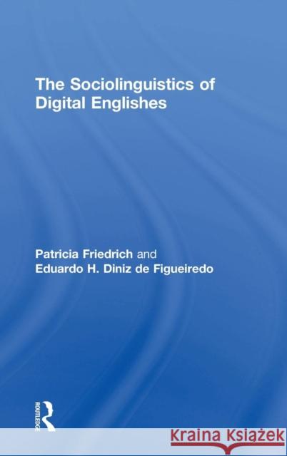 The Sociolinguistics of Digital Englishes Patricia Friedrich Eduardo H. Dini 9781138025806 Routledge - książka