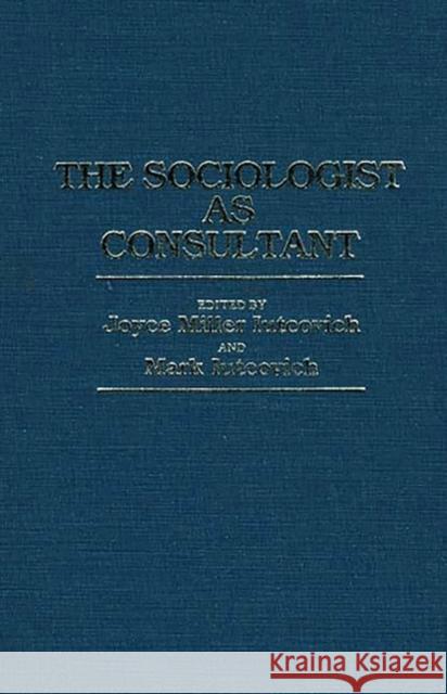 The Sociologist as Consultant Joyce Miller Iutcovich Mark Iutcovich Joyce Miller Iutcovich 9780275926151 Praeger Publishers - książka