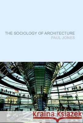 The Sociology of Architecture: Constructing Identities Paul Jones (Department of Sociology, University of Liverpool (United Kingdom)) 9781846310775 Liverpool University Press - książka