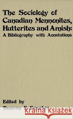 The Sociology of Canadian Mennonites, Hutterites and Amish: A Bibliography with Annotations Donovan E. Smucker Donovan E. Smucker 9780889200517 Wilfrid Laurier University Press - książka