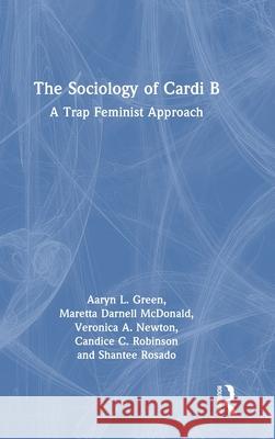 The Sociology of Cardi B: A Trap Feminist Approach Aaryn L. Green Maretta Darnell McDonald Veronica Newton 9781032027449 Routledge - książka