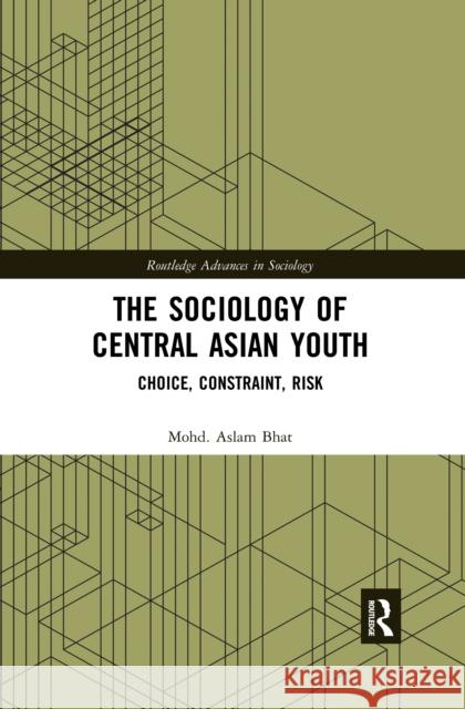 The Sociology of Central Asian Youth: Choice, Constraint, Risk Mohd Aslam Bhat 9780367431808 Routledge - książka