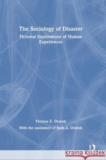 The Sociology of Disaster: Fictional Explorations of Human Experiences Thomas E. Drabek 9780367253042 Routledge - książka