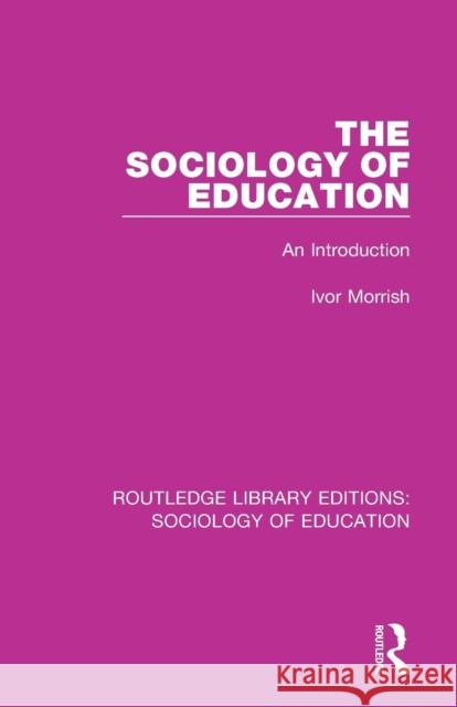 The Sociology of Education: An Introduction Ivor Morrish 9781138629851 Taylor & Francis Ltd - książka