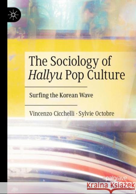 The Sociology of Hallyu Pop Culture: Surfing the Korean Wave Vincenzo Cicchelli Sylvie Octobre Sarah-Louise Raillard 9783030842987 Palgrave MacMillan - książka