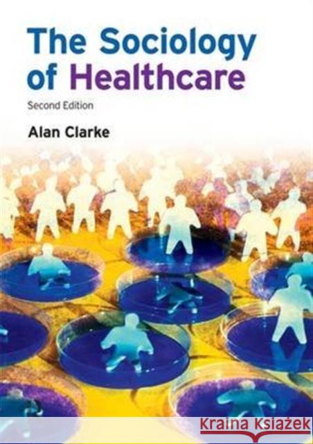 The Sociology of Healthcare Alan Clarke   9781138168091 Taylor and Francis - książka