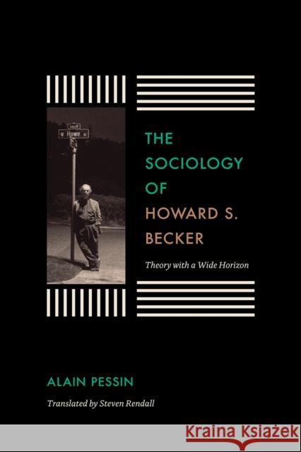 The Sociology of Howard S. Becker: Theory with a Wide Horizon Alain Pessin Howard Saul Becker 9780226362854 University of Chicago Press - książka