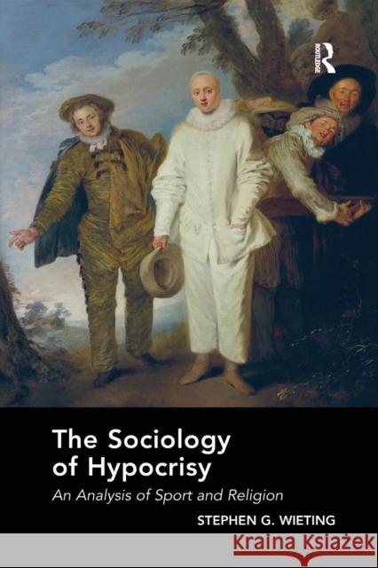 The Sociology of Hypocrisy: An Analysis of Sport and Religion Wieting, Stephen G. 9780367271725 Taylor and Francis - książka