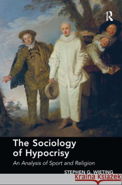 The Sociology of Hypocrisy: An Analysis of Sport and Religion Stephen G. Wieting   9781472419224 Ashgate Publishing Limited - książka