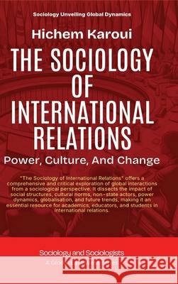 The Sociology Of International Relations: Power, Culture, And Change Hichem Karoui 9781787952850 Global East-West (London) - książka