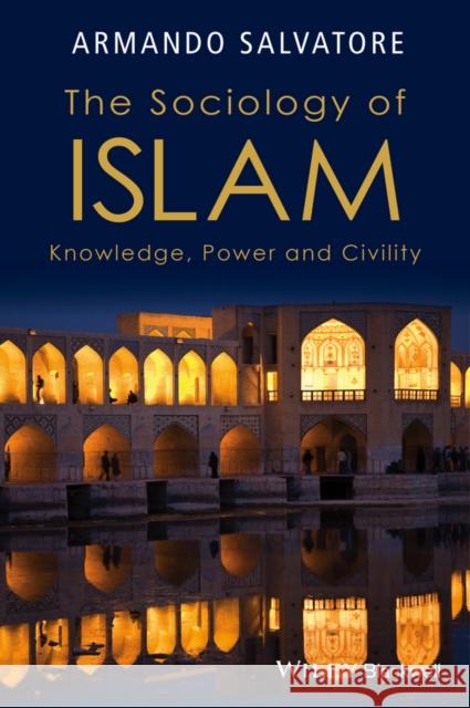 The Sociology of Islam: Knowledge, Power and Civility Salvatore, Armando 9781119109976 John Wiley & Sons - książka