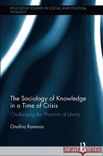 The Sociology of Knowledge in a Time of Crisis: Challenging the Phantom of Liberty Onofrio Romano 9781138485013 Routledge - książka