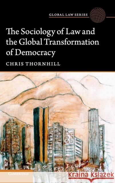 The Sociology of Law and the Global Transformation of Democracy Chris Thornhill 9781107199903 Cambridge University Press - książka