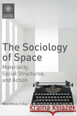 The Sociology of Space: Materiality, Social Structures, and Action Löw, Martina 9781137487711 Palgrave MacMillan - książka
