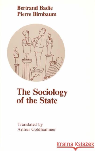 The Sociology of the State Bertrand Badie Arthur Goldhammer Pierre Birnbaum 9780226035499 University of Chicago Press - książka
