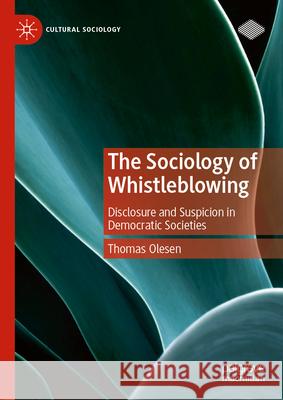 The Sociology of Whistleblowing: Disclosure and Suspicion in Democratic Societies Thomas Olesen 9783032034755 Palgrave MacMillan - książka