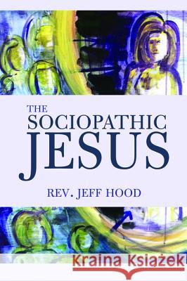 The Sociopathic Jesus Jeff Hood 9781532612473 Wipf & Stock Publishers - książka