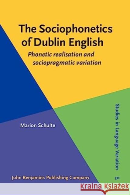 The Sociophonetics of Dublin English: Phonetic realisation and sociopragmatic variation Marion (Universitat Rostock) Schulte 9789027214034 John Benjamins Publishing Co - książka