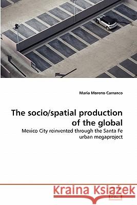 The socio/spatial production of the global Moreno Carranco, Maria 9783639303551 VDM Verlag - książka