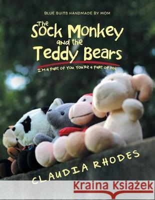 The Sock Monkey and the Teddy Bears: I'm a Part of You. You're a Part of Me. Claudia Rhodes 9781543449624 Xlibris - książka