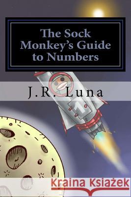 The Sock Monkey's Guide to Numbers J. R. Luna J. R. Luna 9781494746827 Createspace - książka