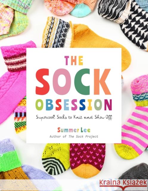 The Sock Obsession: Supercool Socks to Knit and Show Off Summer Lee 9781419780462 Abrams Books - książka
