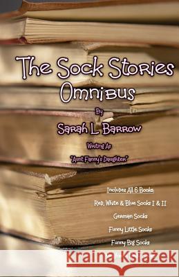 The Sock Stories Omnibus: Red, White & Blue Socks I & II - German Socks - Funny Little Socks - Funny Big Socks - Neighbor Nelly Socks Sarah L. Barrow Heath D. Alberts 9781519621795 Createspace Independent Publishing Platform - książka