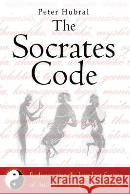 The Socrates Code: Rediscovering the long lost Secrets of Ancient Philosophy with Tai Chi Hubral, Peter 9781500465605 Createspace - książka