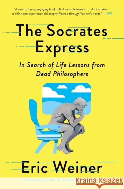 The Socrates Express: In Search of Life Lessons from Dead Philosophers Eric Weiner 9781501129025 Avid Reader Press / Simon & Schuster - książka