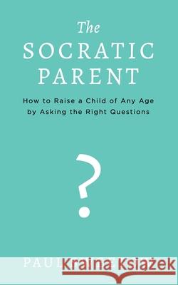 The Socratic Parent: How to Raise Any Aged Child by Asking the Right Questions Paul Sweetow 9781070187044 Independently Published - książka