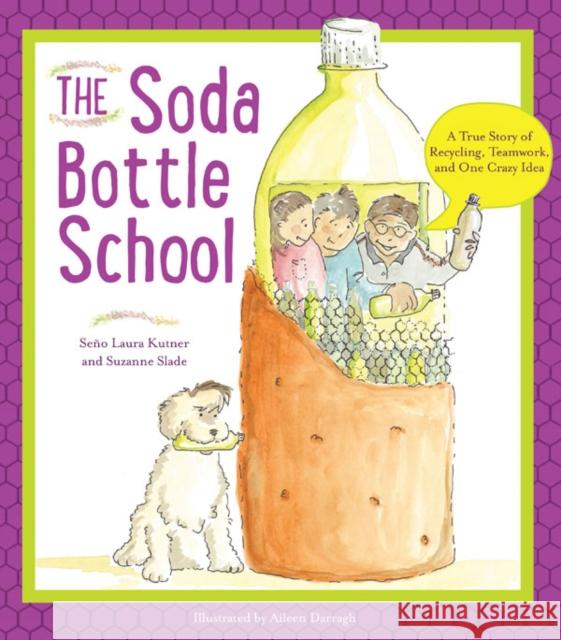 The Soda Bottle School: A True Story of Recycling, Teamwork, and One Crazy Idea Laura Kutner Suzanne Slade Aileen Darragh 9780884483724 Tilbury House Publishers - książka