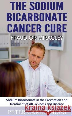The Sodium Bicarbonate Cancer Cure - Fraud or Miracle? Peter Carl 9781639204236 Notion Press - książka