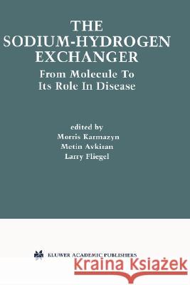 The Sodium-Hydrogen Exchanger: From Molecule to Its Role in Disease Karmazyn, Morris 9781402074745 Kluwer Academic Publishers - książka