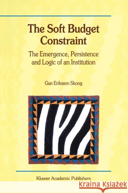 The Soft Budget Constraint -- The Emergence, Persistence and Logic of an Institution Skoog, Gun Eriksson 9781441949936 Not Avail - książka
