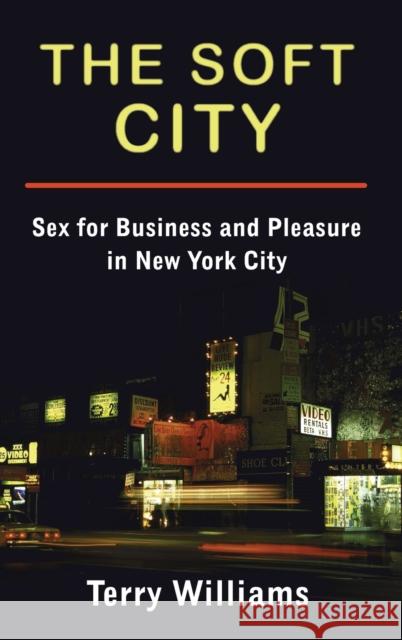 The Soft City: Sex for Business and Pleasure in New York City  9780231177948 Columbia University Press - książka