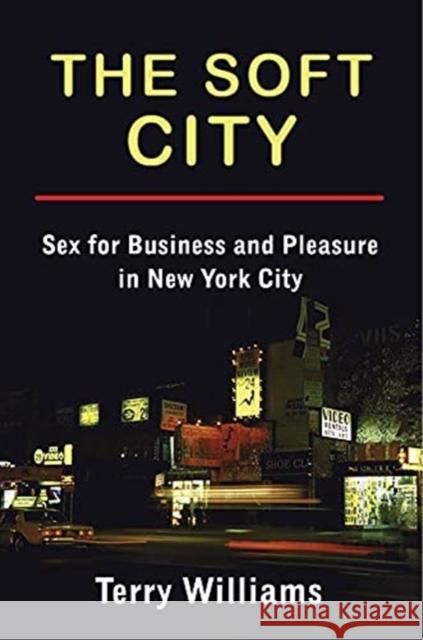 The Soft City: Sex for Business and Pleasure in New York City Terry Williams 9780231177955 Columbia University Press - książka