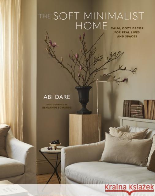 The Soft Minimalist Home: Calm, Cosy Decor for Real Lives and Spaces Abi Dare 9781788796385 Ryland, Peters & Small Ltd - książka