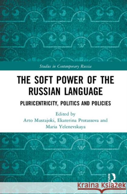 The Soft Power of the Russian Language: Pluricentricity, Politics and Policies Arto Mustajoki Ekaterina Protassova Maria Yelenevskaya 9780367183660 Ashgate - książka