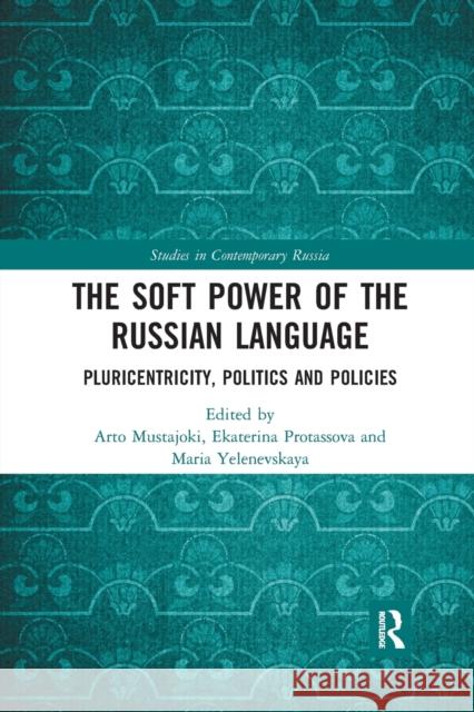 The Soft Power of the Russian Language: Pluricentricity, Politics and Policies Arto Mustajoki Ekaterina Protassova Maria Yelenevskaya 9781032240985 Routledge - książka