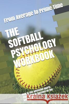 The Softball Psychology Workbook: How to Use Advanced Sports Psychology to Succeed on the Softball Field Danny Uribe Masep 9781075409677 Independently Published - książka