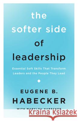 The Softer Side of Leadership: Essential Soft Skills That Transform Leaders and the People They Lead Eugene B. Habecker Marylou Habecker 9781514009468 IVP - książka