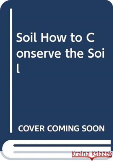 The Soil : How to Conserve the Soil (Better Farming)  9789251001448 STATIONARY OFFICE BOOKS - książka