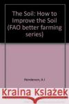 The Soil : How to Improve the Soil (FAO better farming series)  9789251001455 Food & Agriculture Organization of the United