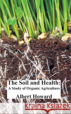The Soil and Health: A Study of Organic Agriculture Albert Howard 9781781396605 Benediction Classics - książka