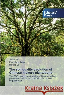 The soil quality evolution of Chinese hickory plantations Wu, Jiasen 9786138930174 Scholar's Press - książka
