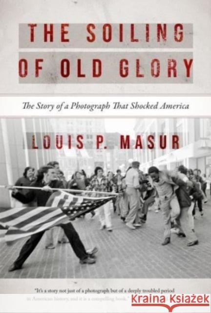 The Soiling of Old Glory: The Story of a Photograph That Shocked America Louis P. Masur 9781684582174 Brandeis University Press - książka