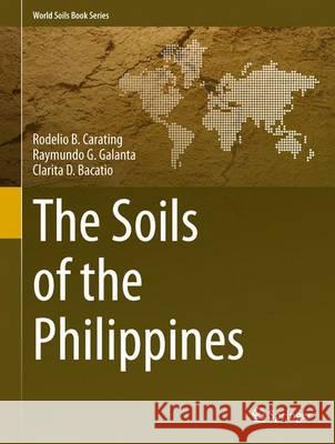 The Soils of the Philippines Rodelio B. Carating Raymundo G. Galanta Clarita D. Bacatio 9789401786812 Springer - książka