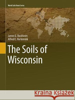 The Soils of Wisconsin Bockheim, James G.; Hartemink, Alfred E. 9783319848327 Springer - książka