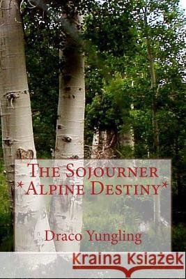 The Sojourner *Alpine Destiny* Draco Yungling 9781545328873 Createspace Independent Publishing Platform - książka