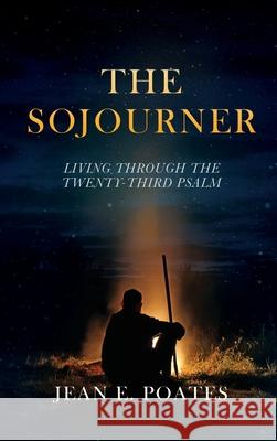 The Sojourner: Living Through the Twenty-Third Psalm Jean E Poates 9781662827969 Xulon Press - książka